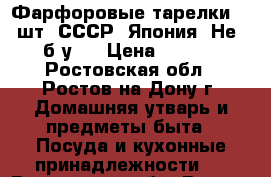 Фарфоровые тарелки: (18шт) СССР, Япония) Не - (б/у). › Цена ­ 2 400 - Ростовская обл., Ростов-на-Дону г. Домашняя утварь и предметы быта » Посуда и кухонные принадлежности   . Ростовская обл.,Ростов-на-Дону г.